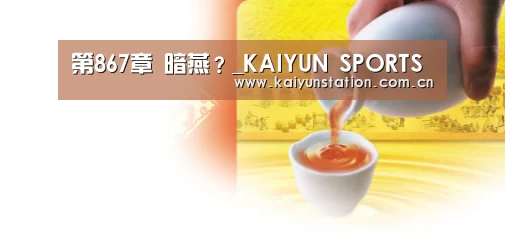 第867章 暗燕?_KAIYUN SPORTS(图4) KAIYUN SPORTS