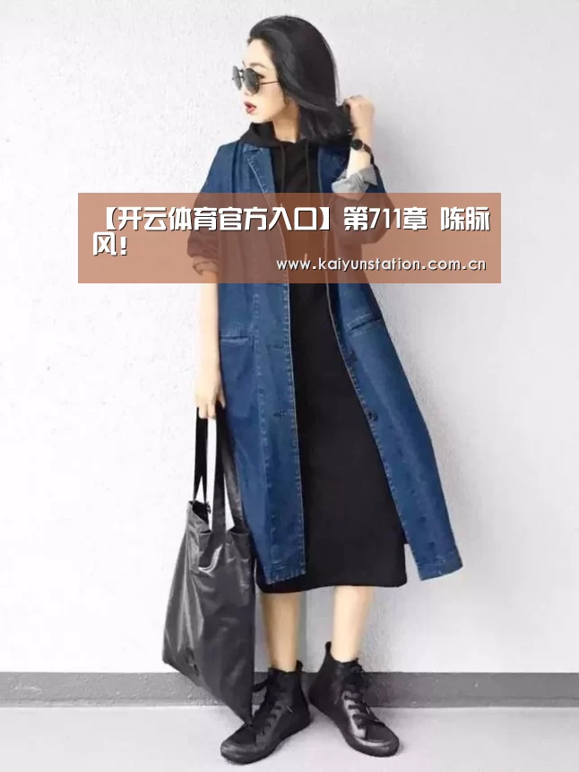 【开云体育官方入口】第711章 陈脉风!(图1) 开云体育官方入口